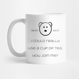 Bear Says: i could really use a cup of tea. You join me? Mug